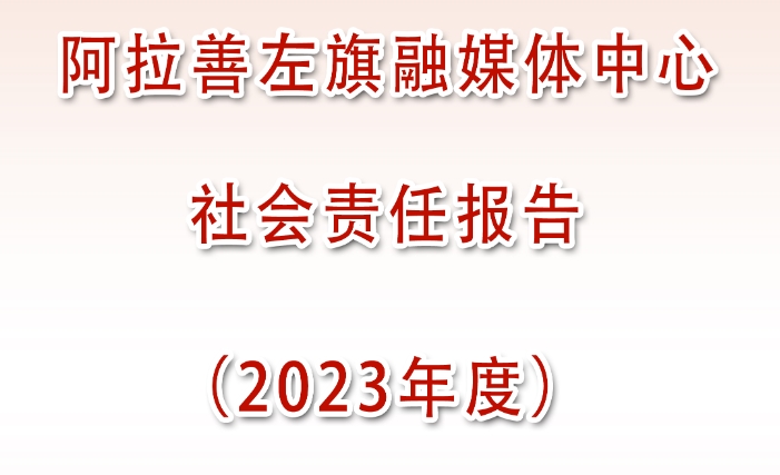 阿拉善左旗融媒體中心媒體社會(huì)責(zé)任報(bào)告（2023年度）