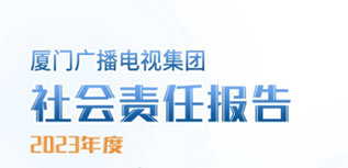 廈門廣播電視集團(tuán)社會(huì)責(zé)任報(bào)告（2023年度）