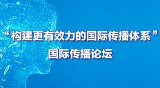 “構(gòu)建更有效力的國(guó)際傳播體系”國(guó)際傳播論壇